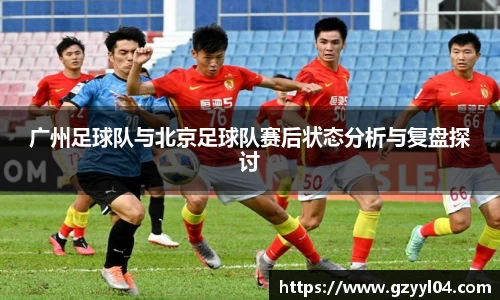 广州足球队与北京足球队赛后状态分析与复盘探讨