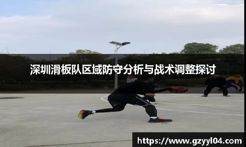 深圳滑板队区域防守分析与战术调整探讨