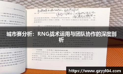 城市赛分析：RNG战术运用与团队协作的深度剖析