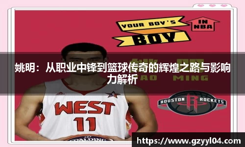 姚明：从职业中锋到篮球传奇的辉煌之路与影响力解析
