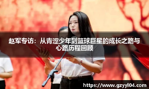 赵军专访：从青涩少年到篮球巨星的成长之路与心路历程回顾