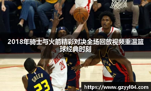 2018年骑士与火箭精彩对决全场回放视频重温篮球经典时刻