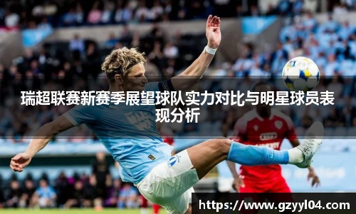 瑞超联赛新赛季展望球队实力对比与明星球员表现分析