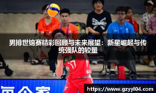 男排世锦赛精彩回顾与未来展望：新星崛起与传统强队的较量